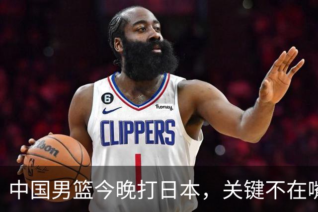 中国男篮今晚打日本，关键不在嘴仗，在这3点