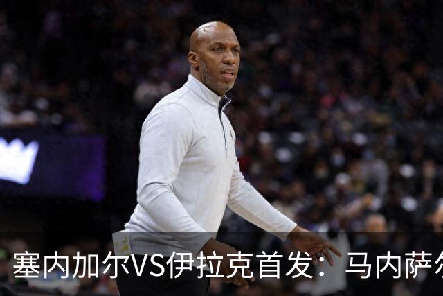 塞内加尔VS伊拉克首发：马内萨尔配姆巴耶 杰克逊替补