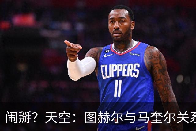 闹掰？天空：图赫尔与马奎尔关系远谈不上和睦，不认可后者发声明