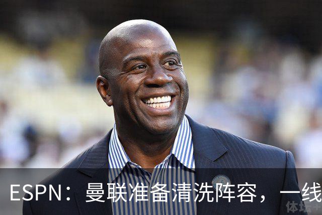 ESPN：曼联准备清洗阵容，一线队11人未来存疑