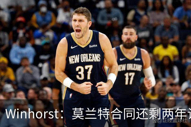 Winhorst：莫兰特合同还剩两年让交易他很困难 接手球队风险很大